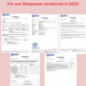 May include: Image of several test reports with the text "Current Certification and Test Results For our Sleepwear produced in 2025". The reports have a blue logo and are printed on white paper. The reports are for sleepwear.