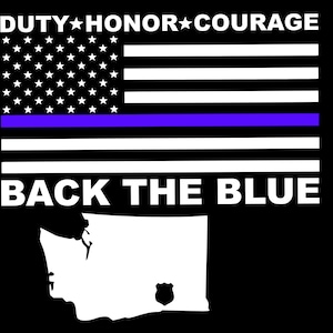 May include: A black and white image with a thin blue line, an American flag, and the text "DUTY*HONOR*COURAGE" and "BACK THE BLUE". The image also includes a white outline of the state of Washington with a police badge.