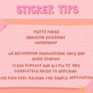 May include: A pink and orange graphic with the text "STICKER TIPS." The image provides instructions for sticker care, including a matte finish, abrasion resistance, and waterproof qualities. It recommends handwashing only and avoiding soaking.