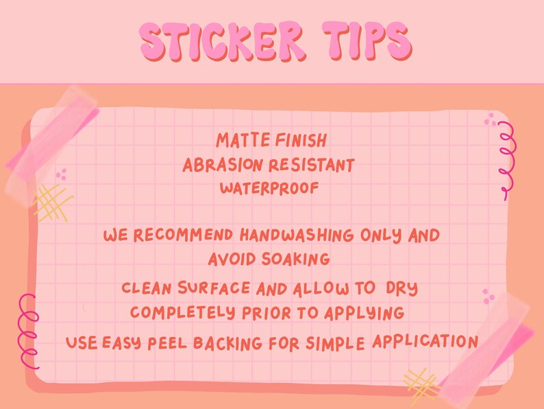 May include: A pink and orange graphic with the text "STICKER TIPS." The image provides instructions for sticker care, including a matte finish, abrasion resistance, and waterproof qualities. It recommends handwashing only and avoiding soaking.