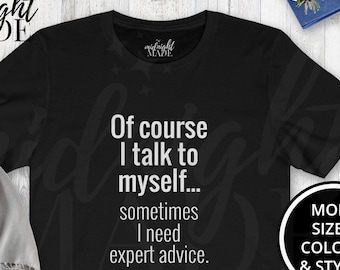 Funny Saying Sarcastic Shirt Gift, Talk To Myself Expert Advice T-shirt Tee, Snarky Friend Tshirt Top Gift for Birthday Just Because