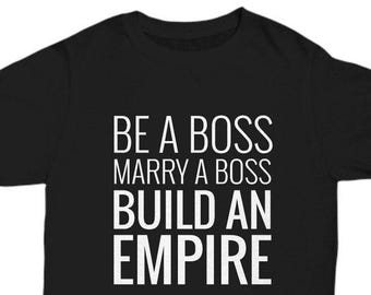 Boss Shirt Gift for Men or Women, Be a Boss Marry a Boss Build an Empire, Funny Power Couple Entrepreneur Boss T Shirt Tee Gift for Boss Day