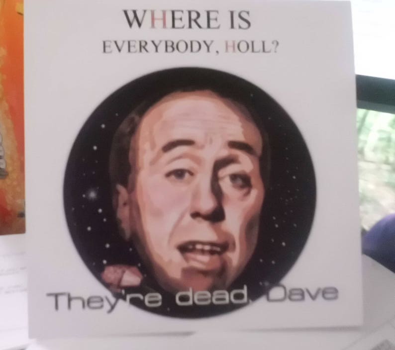 UPDATED Holly Everybody/'s dead Dave Homemade Red Dwarf Card