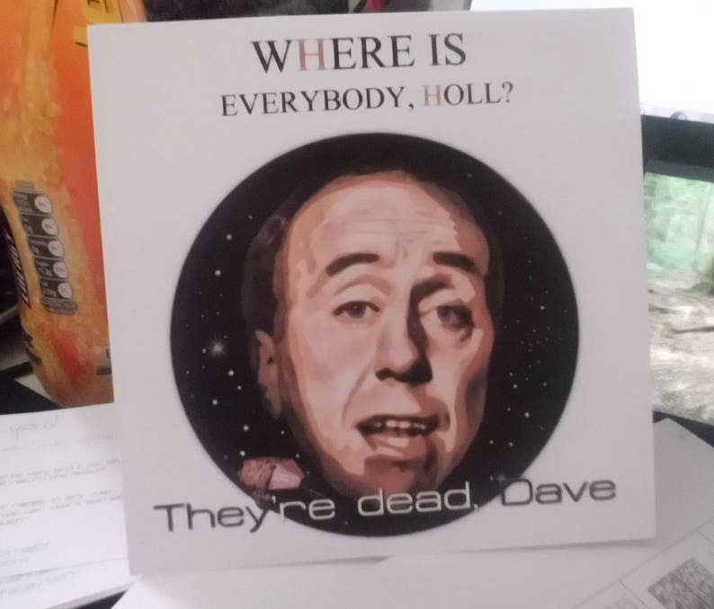UPDATED Holly Everybody/'s dead Dave Homemade Red Dwarf Card