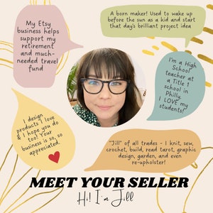 Puede incluir: Una mujer con gafas sonr&iacute;e a la c&aacute;mara. Lleva una camisa floral. La imagen tiene texto que dice: "My Etsy business helps support my retirement and much-needed travel fund."  "I design products I love & I hope you do too! Your business is so, so appreciated."  "I'm a High School teacher at a Title 1 school in Philly. I LOVE my students!"  "Jill" of all trades - I knit, sew, crochet, build, read tarot, graphic design, garden, and even re-upholster!"  "Meet Your Seller Hi! I'm Jill"