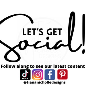 May include: Black and white graphic text that says "Let's Get Social!" with social media icons for TikTok, Instagram, Facebook, and Pinterest. The text "Follow along to see our latest content" is below the icons. The text "@tiananicholledesigns" is below the social media icons.