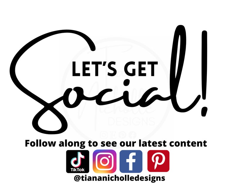 May include: Black and white graphic text that says "Let's Get Social!" with social media icons for TikTok, Instagram, Facebook, and Pinterest. The text "Follow along to see our latest content" is below the icons. The text "@tiananicholledesigns" is below the social media icons.