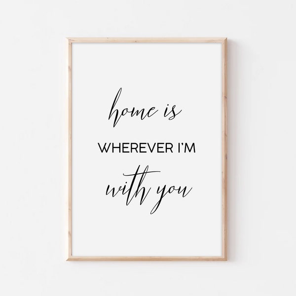 Home is Wherever I'm With You Printable Art, New home gift, Sign for Home Wall Decor Modern Home Decor, Home Print Dorm Wall Art