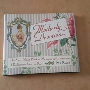 May include: A book titled "Motherly Devotion: The Sweet Nellie Book of Memories and Expressions of Endearment from the Past" by Pat Ross. The cover features a vintage illustration of a woman holding a baby, surrounded by flowers and a striped background.