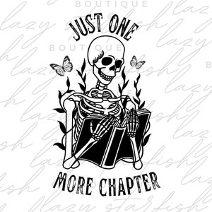 May include: Black and white illustration of a skeleton reading a book with the text "Just One More Chapter" and two butterflies.