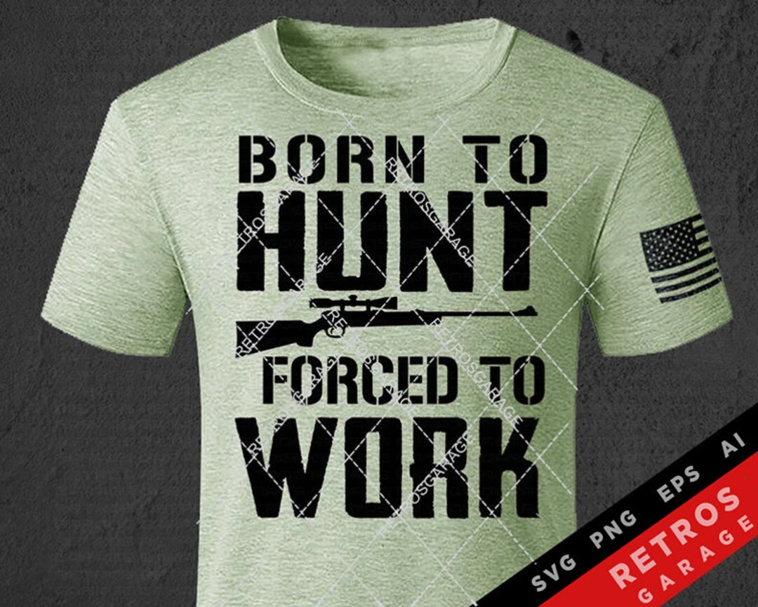 Born to Hunt Forced to Work SVG PNG Hunting Deer Hunt Duck Hunt Print