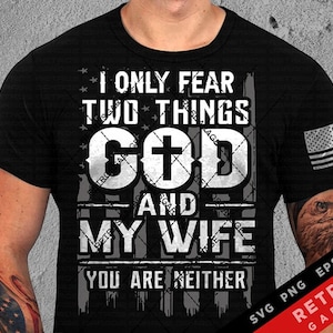I Only Fear Two Things God and My Wife You Are Neither SVG PNG Sublimation Patriotic Print Design America EPS Usa Freedom Dad Gift Design