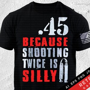 May include: Black t-shirt with white text that reads ".45 Because Shooting Twice Is Silly" with a red background. The shirt also features a small American flag on the right sleeve.