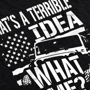 May include: Black t-shirt with a white graphic of a Jeep and the text "That's a terrible idea what me?"