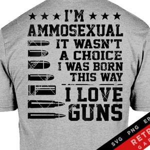 May include: Gray t-shirt with a black graphic that reads "I'm Ammosexual It Wasn't A Choice I Was Born This Way I Love Guns" with a row of bullet images above the text.