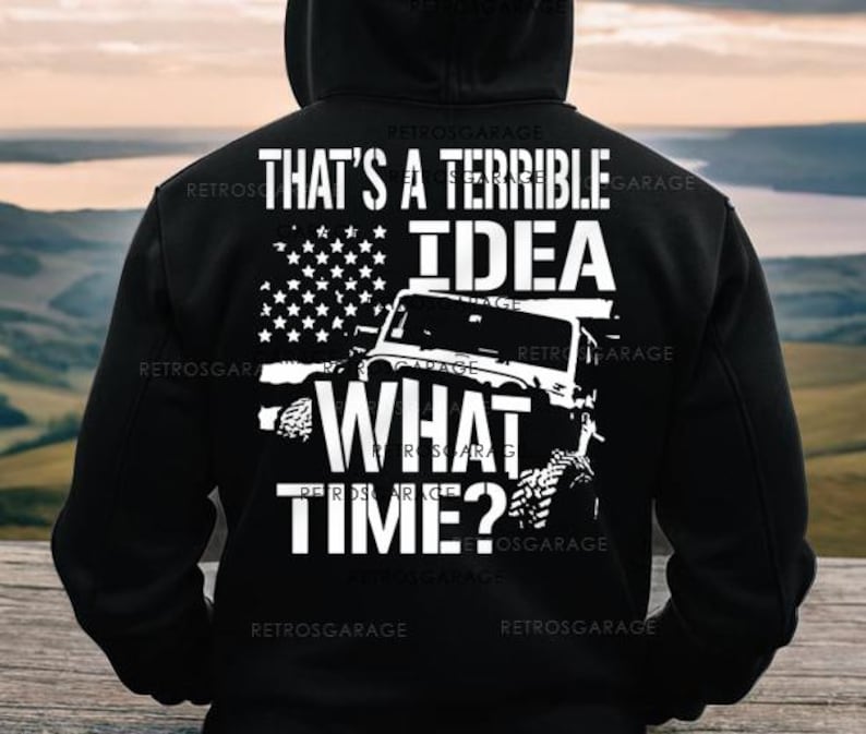 May include: Black hooded sweatshirt with a white graphic print of a jeep with an American flag and the text "That's a terrible idea what time?"