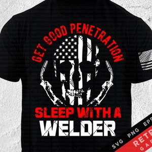 Get Good Penetration Sleep with a Welder SVG PNG Welding Usa Welding Patriotic America EPS
