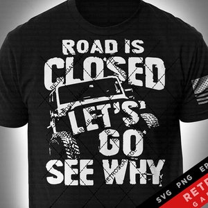 The Road Is Closed Let's Go See Why SVG PNG Print Dirt Lover Truck Offroading Mud USA america offroad 4x4 Dirt Design eps Sublimation