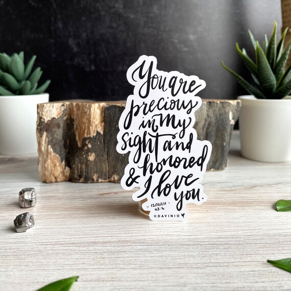 HAND-LETTERED Isaiah 43:4 Vinyl Sticker | you are precious in my eyes, and honored, and I love you. Made for more. God's unfailing love