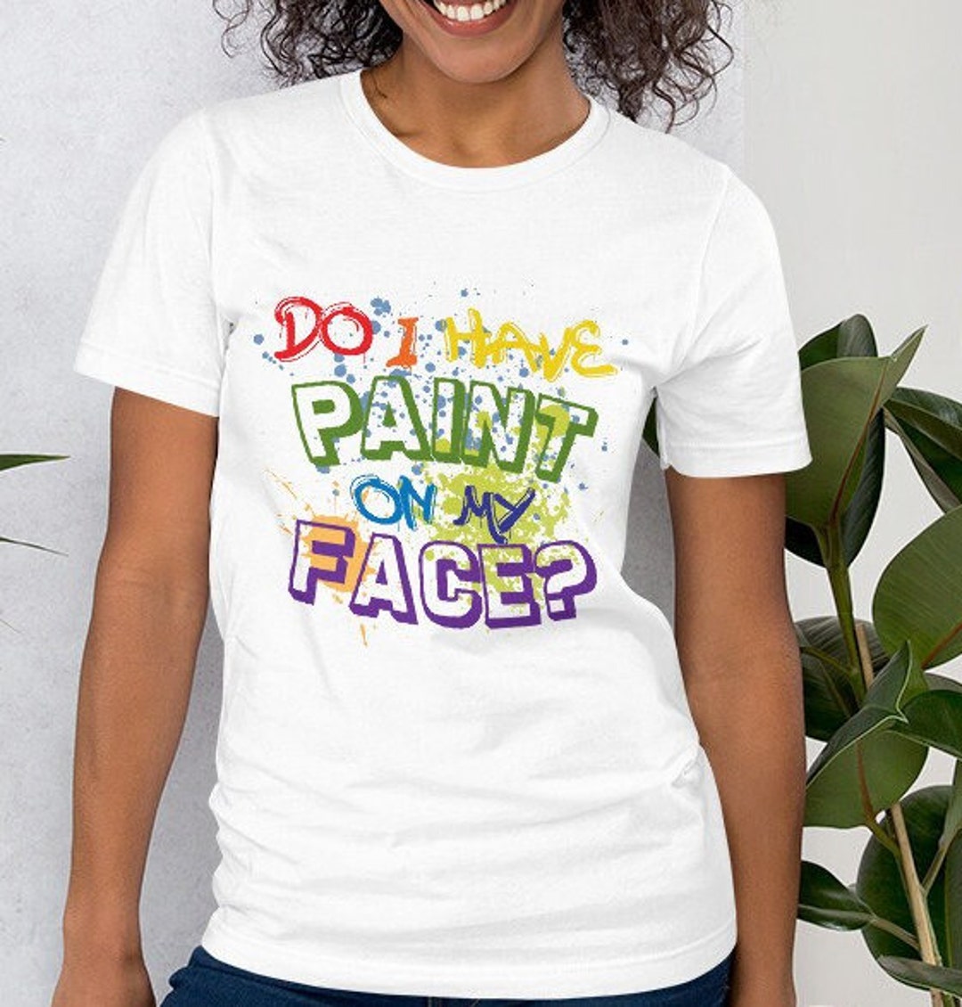 Do I Have Paint on My Face Artist Art Teacher Unisex Tshirt Etsy