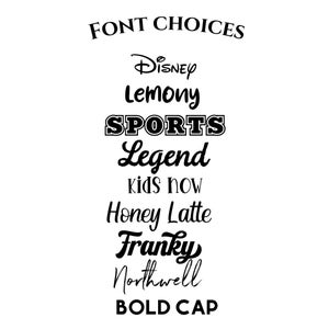 May include: A white background displays a list of font choices in black text. The words "FONT CHOICES" are at the top. Below are font names like "Disney", "Lemony", "SPORTS", "Legend", "kids now", "Honey Latte", "Franky", "Northwell", and "BOLD CAP".