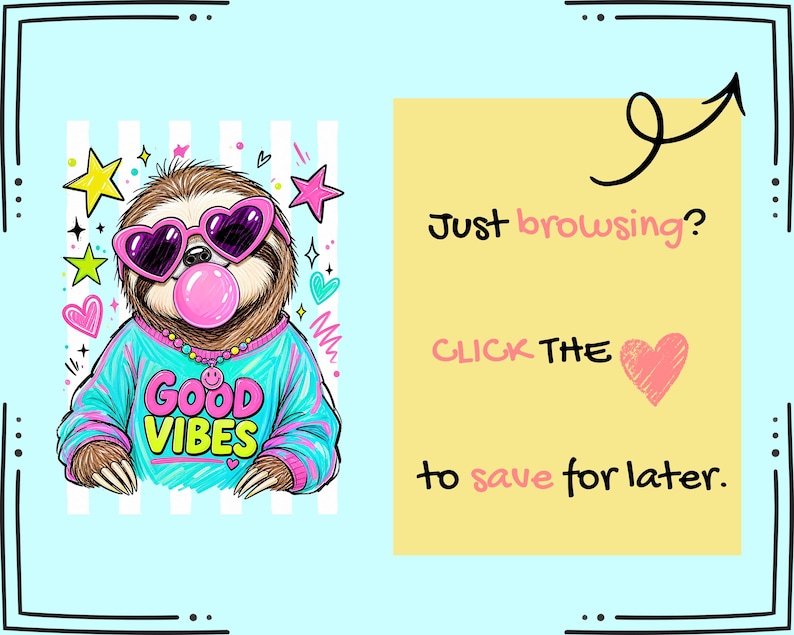 The image is a collage featuring a cartoon sloth wearing sunglasses and a "Good Vibes" shirt, surrounded by colorful stars and hearts. There is a yellow sticky note with text asking "Just browsing? Click The heart to save for later."