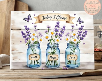 May include: A decorative wooden sign featuring three blue mason jars filled with lavender and daisies. Each jar has a label with the words "Faith", "Hope", and "Love". The sign also includes the text "Today I Choose" and butterfly illustrations.