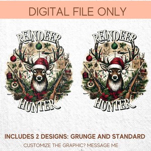 May include: Two digital designs featuring a reindeer wearing a Santa hat, antlers, and holding rifles. The text "REINDEER HUNTER" is displayed below the reindeer. The top of the image reads "DIGITAL FILE ONLY". The bottom of the image reads "INCLUDES 2 DESIGNS: GRUNGE AND STANDARD".