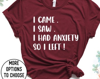 Introvert Shirt, I Came I saw I had anxiety so I left shirt,Introvert gift, Funny Women Shirt, Gift for Friend, Funny gift ideas