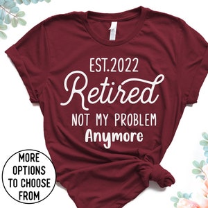 Retired 2022 not my problem anymore shirt, Retirement Shirts, Retirement Gifts for women, Teacher Retirement Party Shirt, Custom Retirement