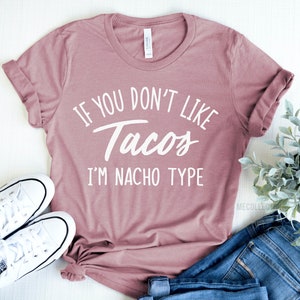 If you don&#39;t like tacos I&#39;m Nacho Type, Tacos Shirt, Tacos and Tequila, Tacos Made me do it, Fiesta Bachelorette Shirt