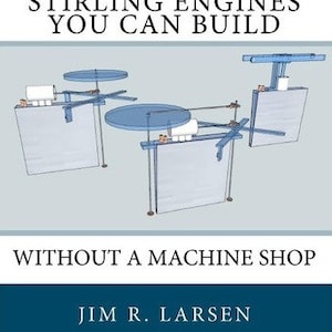 May include: Book cover featuring the title "THREE LTD STIRLING ENGINES YOU CAN BUILD" above an illustration of three Stirling engines. The text "WITHOUT A MACHINE SHOP" and the author's name, Jim R. Larsen, are also displayed.