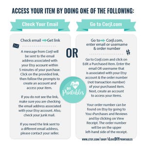 May include: A turquoise and white graphic with the text "Access Your Item By Doing One Of The Following:"  The graphic shows two options: "Check Your Email" and "Go to Corjl.com".  The graphic includes instructions on how to access a purchased item by checking email or visiting the Corjl.com website.