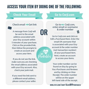 May include: A teal and white graphic with the text "Access your item by doing one of the following:"  Two options are presented: "Check your email" and "Go to Corjl.com".  The graphic provides instructions on how to access a purchased item by either checking an email for a link or by going to the Corjl.com website and entering an email or username and order number.
