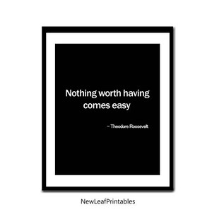 printable quote,Theodore Roosevelt, nothing worth having comes easy, inspirational, motivational, printable wall art print, downloadable.