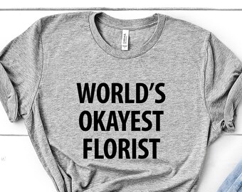 Florist T-Shirt, World's Okayest Florist T Shirt Gift for men women - 1231