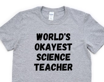 Science Teacher T-Shirt, World's Okayest Science Teacher Shirt Mens Womens Gift - 4586