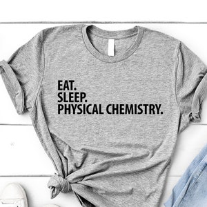 Physical Chemistry T-Shirt, Eat Sleep Physical Chemistry Shirt Mens Womens Gift - 2310