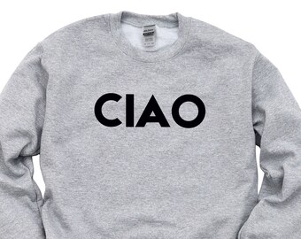 Ciao Sweater, Bye, Italian Sayings Sweatshirt Mens Womens Gift - 4168