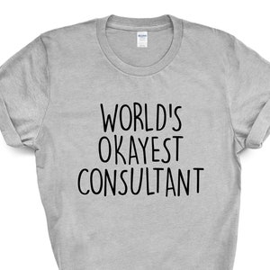 Consultant Shirt, World&#39;s Okayest Consultant T-Shirt Men & Women Gifts - 1569