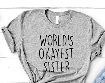 Sister shirt, sister tshirt, sister Gift, World&#39;s Okayest Sister T-shirt, Sister Gift idea - 1292