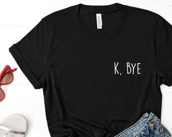 bye shirt, k bye tshirt hipster attitude t shirt Mens Womens Top - 819