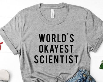 Science t shirt, Science shirt, Scientist, Science teacher, World's okayest Scientist, Gift for Men & Women - 376