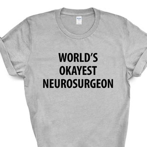 Neurosurgeon T-Shirt, World&#39;s Okayest Neurosurgeon T Shirt Gift for Men Women - 1363
