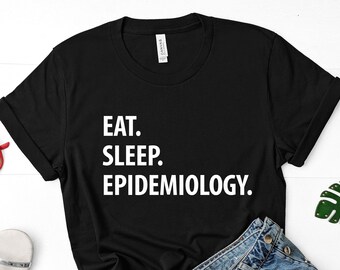 Epidemiology T-Shirt: Eat Sleep Epidemiology, Soft Cotton Tee