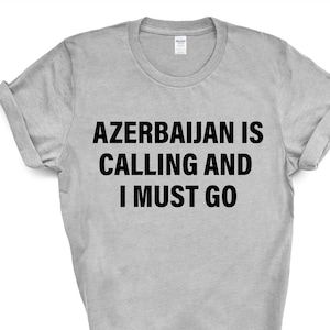 Azerbaijan T-shirt, Azerbaijan is calling and i must go shirt Mens Womens Gift - 4103