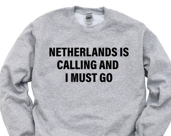 Netherlands Sweater, Netherlands is calling and i must go Sweatshirt Mens Womens Gift - 4141