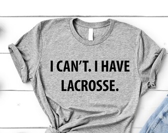 Lacrosse tshirt, Lacrosse player gift, I Can't. I have Lacrosse T-Shirt - 4012