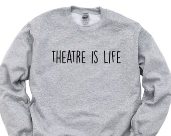 May include: Gray sweatshirt with the text "THEATRE IS LIFE" printed in black.