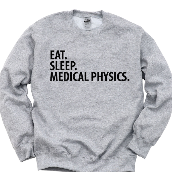 Medical Physicist Gift, Eat Sleep Medical Physics Sweatshirt Mens Womens Gifts - 2872